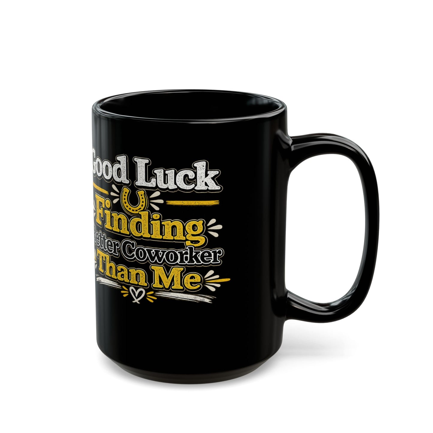 Good Luck Finding Better Coworker Than Me Mug, Funny Coworker Gift   Coffee Mug, 11oz & 15oz
