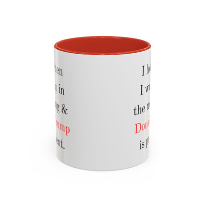 Donald Trump Political Coffee Mug — "I love when I wake up in the morning & Donald Trump is president."