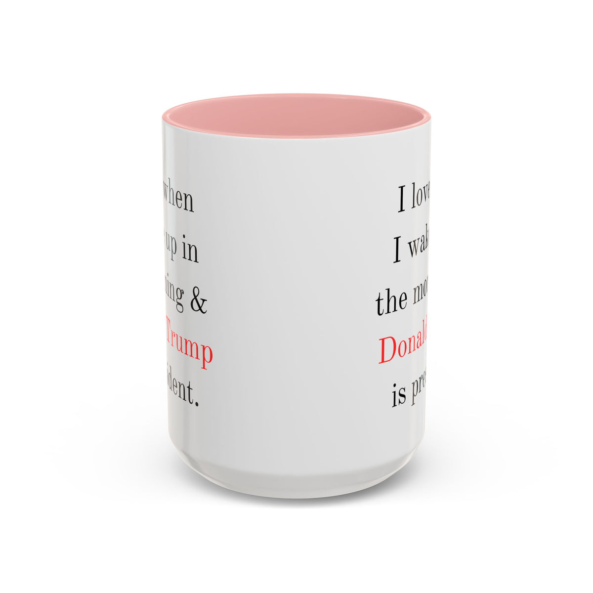 Donald Trump Political Coffee Mug — "I love when I wake up in the morning & Donald Trump is president."