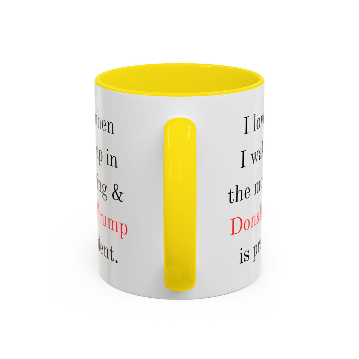 Donald Trump Political Coffee Mug — "I love when I wake up in the morning & Donald Trump is president."