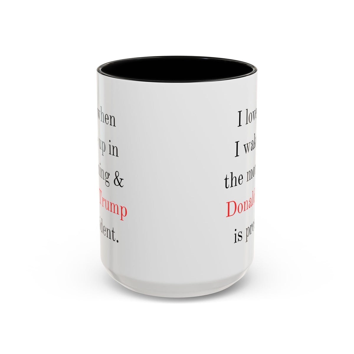 Donald Trump Political Coffee Mug — "I love when I wake up in the morning & Donald Trump is president."