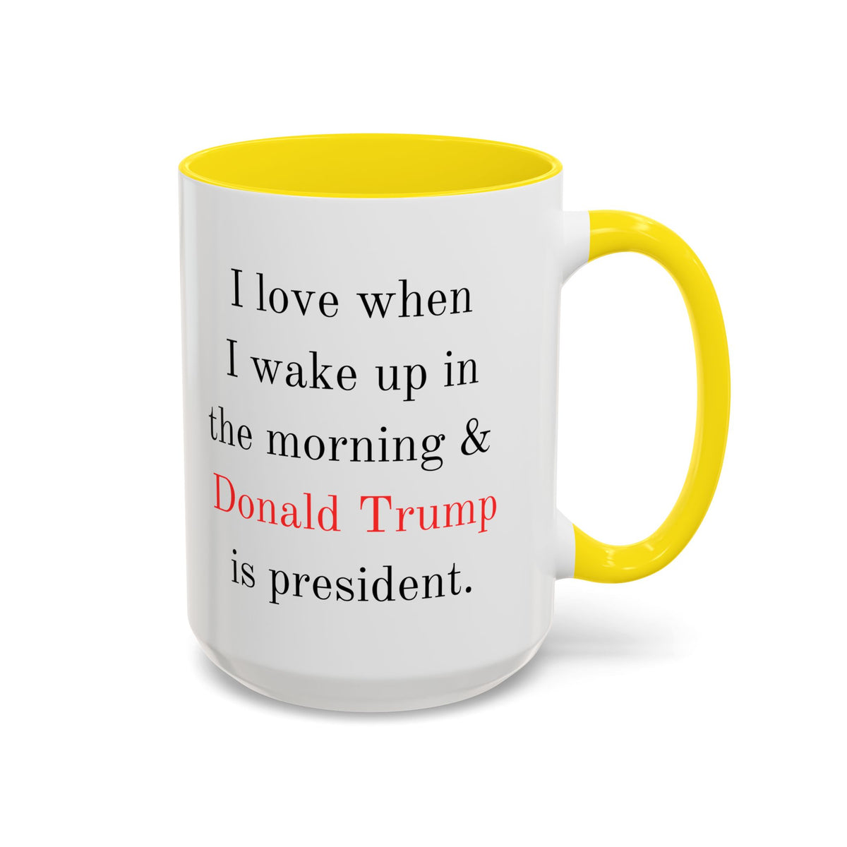 Donald Trump Political Coffee Mug — "I love when I wake up in the morning & Donald Trump is president."