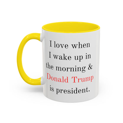 Donald Trump Political Coffee Mug — "I love when I wake up in the morning & Donald Trump is president."