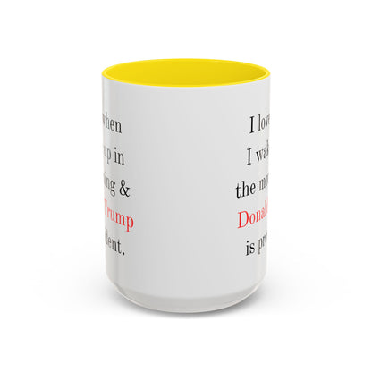 Donald Trump Political Coffee Mug — "I love when I wake up in the morning & Donald Trump is president."