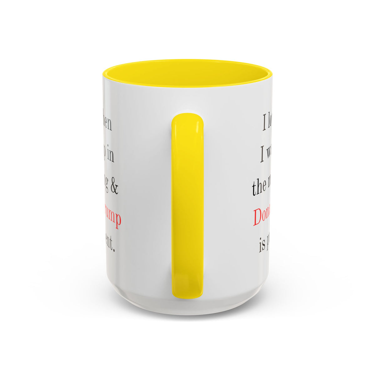 Donald Trump Political Coffee Mug — "I love when I wake up in the morning & Donald Trump is president."