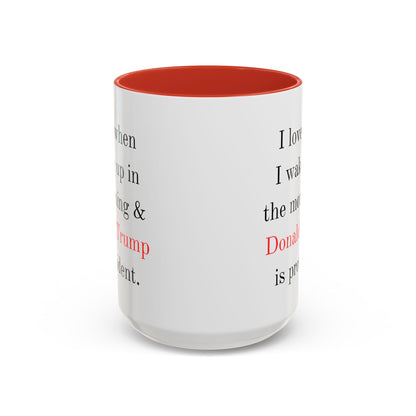 Donald Trump Political Coffee Mug — "I love when I wake up in the morning & Donald Trump is president."