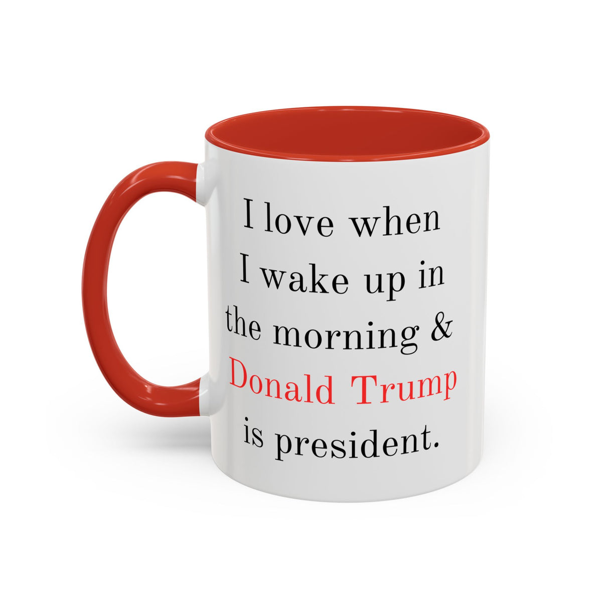 Donald Trump Political Coffee Mug — "I love when I wake up in the morning & Donald Trump is president."