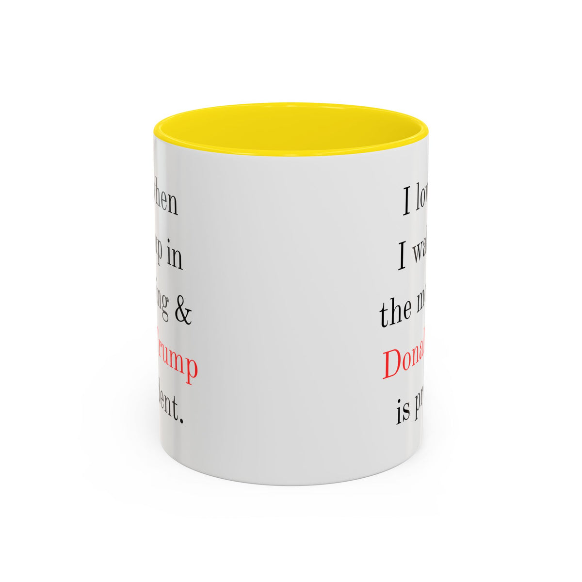 Donald Trump Political Coffee Mug — "I love when I wake up in the morning & Donald Trump is president."