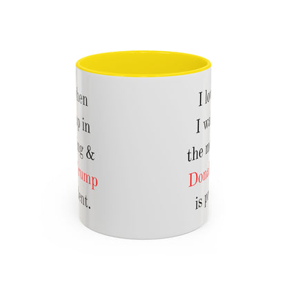 Donald Trump Political Coffee Mug — "I love when I wake up in the morning & Donald Trump is president."