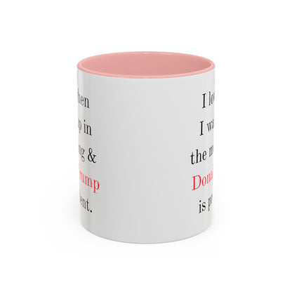 Donald Trump Political Coffee Mug — "I love when I wake up in the morning & Donald Trump is president."