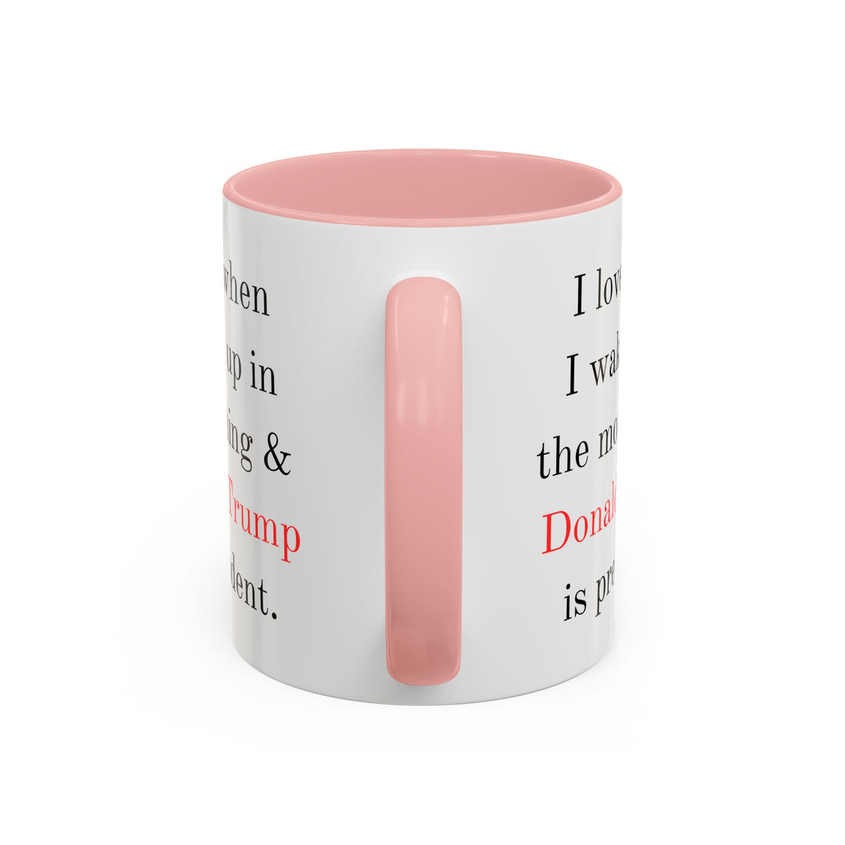 Donald Trump Political Coffee Mug — "I love when I wake up in the morning & Donald Trump is president."
