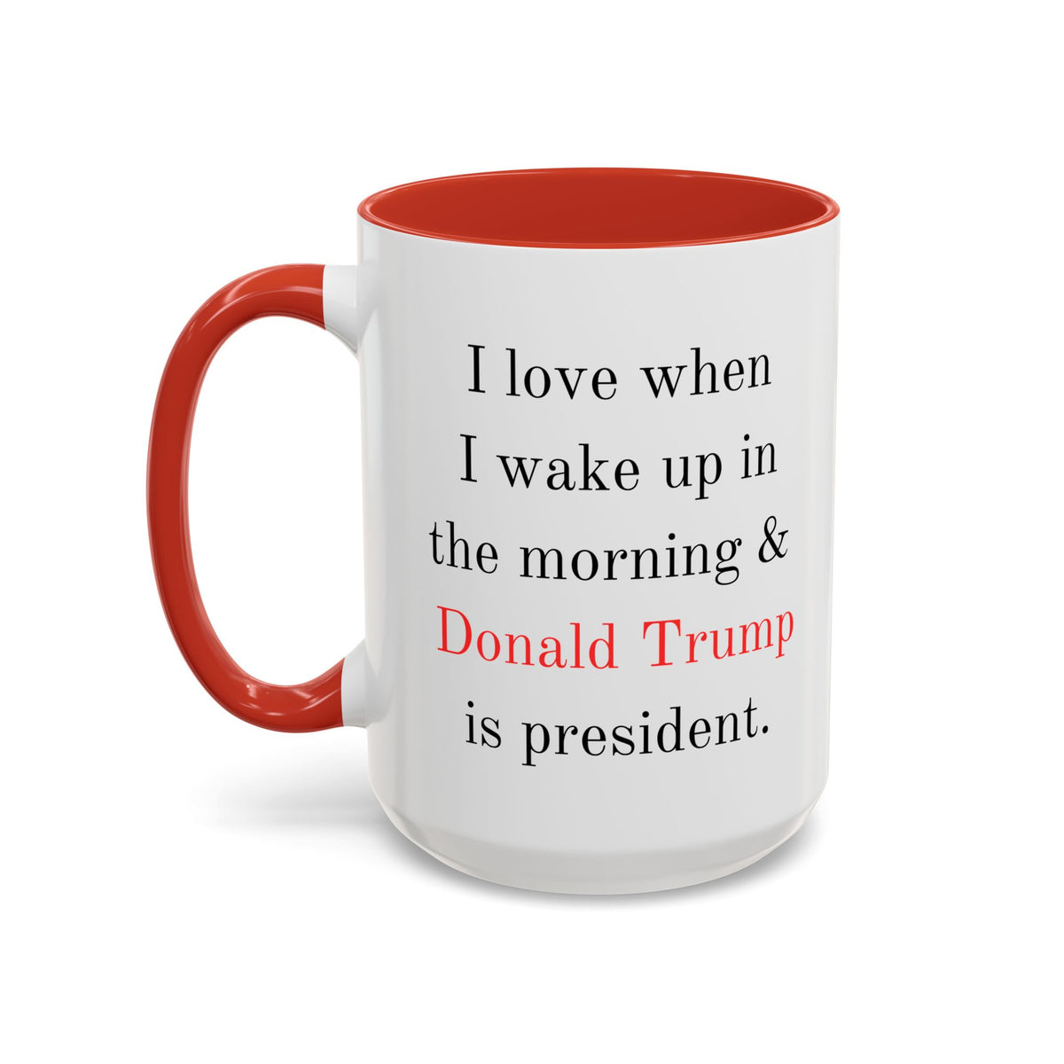 Donald Trump Political Coffee Mug — "I love when I wake up in the morning & Donald Trump is president."