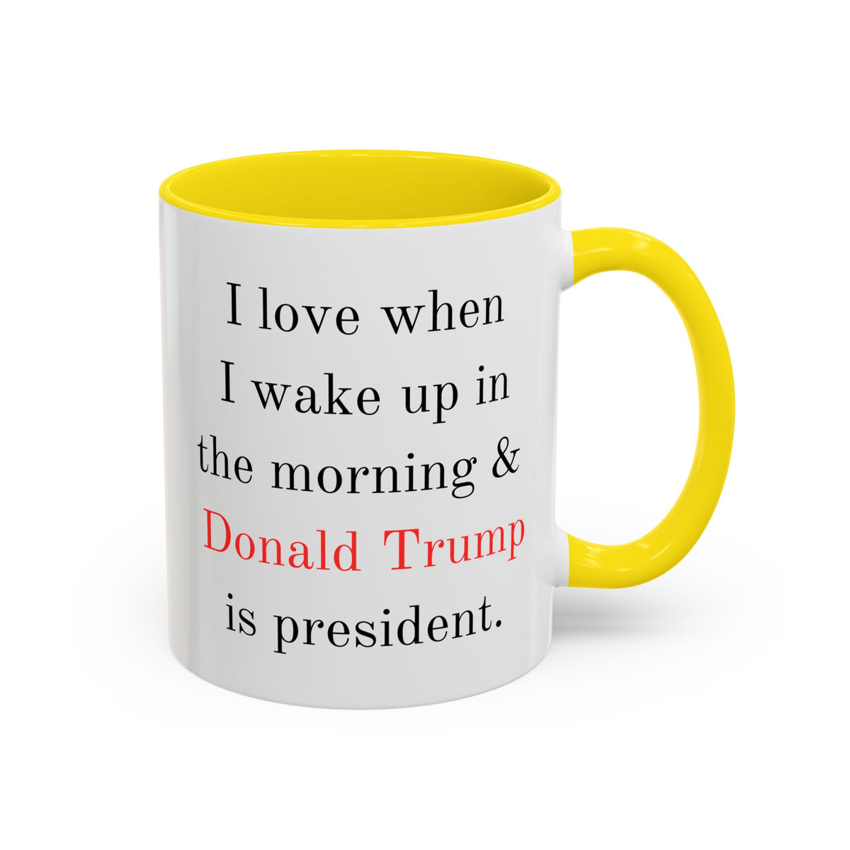 Donald Trump Political Coffee Mug — "I love when I wake up in the morning & Donald Trump is president."